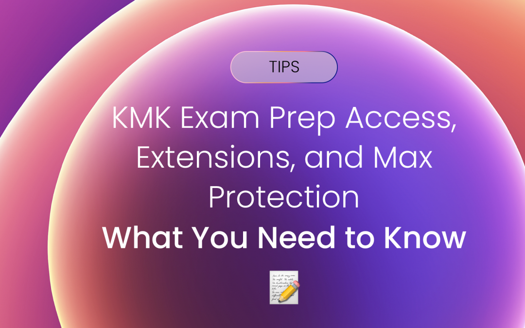 KMK Exam Prep Access, Extensions, and Max Protection: What You Need to Know